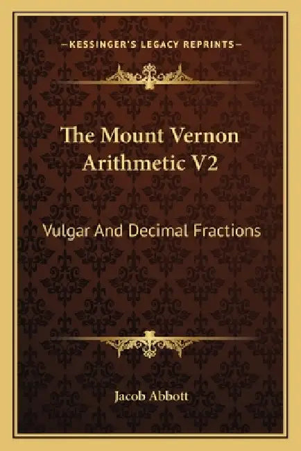 The Mount Vernon Arithmetic V2: Vulgar And Decimal Fractions by Jacob Abbott