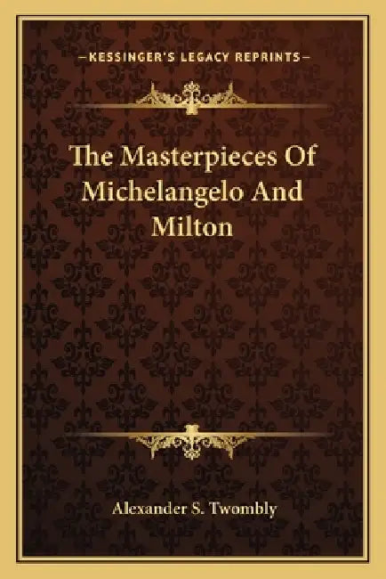 The Masterpieces Of Michelangelo And Milton by Alexander S. Twombly
