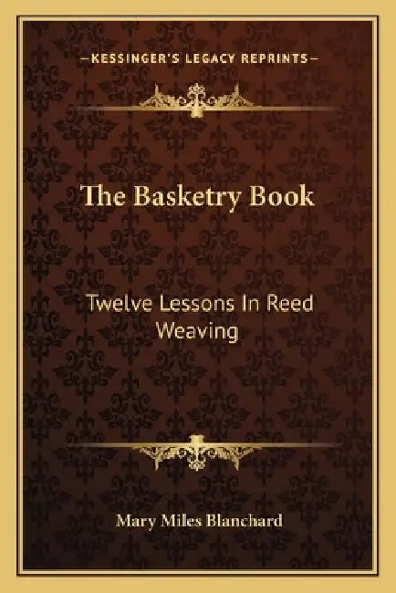 The Basketry Book: Twelve Lessons In Reed Weaving by Mary Miles Blanchard