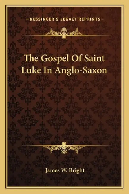 The Gospel Of Saint Luke In Anglo-Saxon by James W. Bright