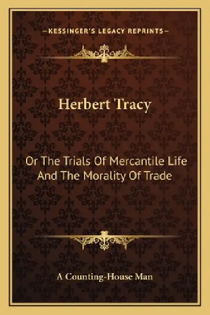 Herbert Tracy: Or The Trials Of Mercantile Life And The Morality Of Trade by A. Counting-House Man
