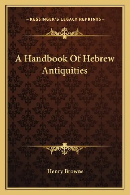A Handbook Of Hebrew Antiquities by Henry Browne
