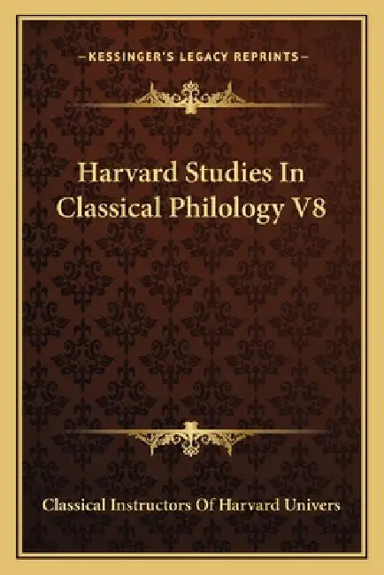 Harvard Studies In Classical Philology V8 by Classical Instructors of Harvard Univers