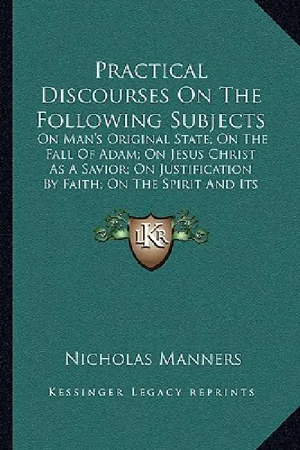 Practical Discourses On The Following Subjects: On Man's Original State; On The Fall Of Adam; On Jesus Christ As A Savior; On Justification By Faith; by Nicholas Manners