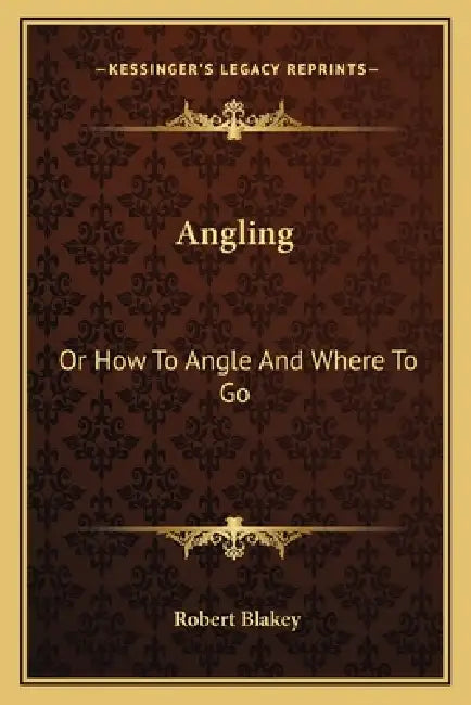 Angling: Or How To Angle And Where To Go by Robert Blakey