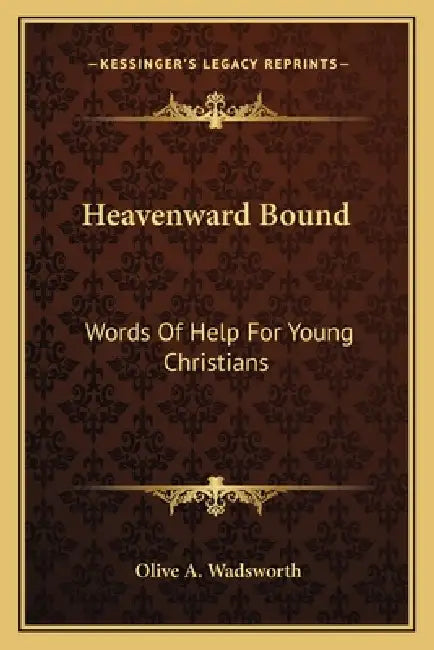 Heavenward Bound: Words Of Help For Young Christians by Olive A. Wadsworth