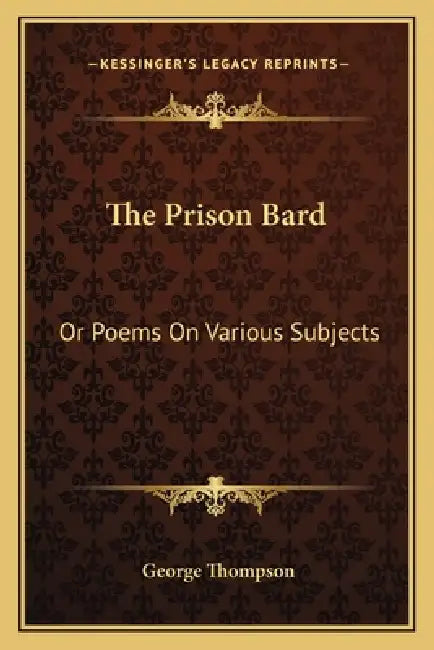The Prison Bard: Or Poems On Various Subjects by George Thompson