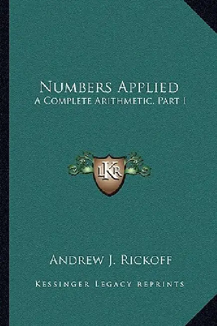 Numbers Applied: A Complete Arithmetic, Part I by Andrew J. Rickoff