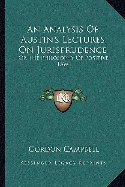 An Analysis Of Austin's Lectures On Jurisprudence: Or The Philosophy Of Positive Law by Gordon Campbell