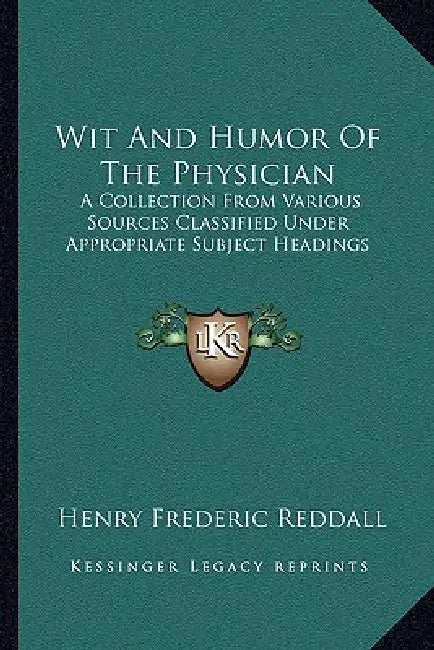 Wit And Humor Of The Physician: A Collection From Various Sources Classified Under Appropriate Subject Headings by Henry Frederic Reddall
