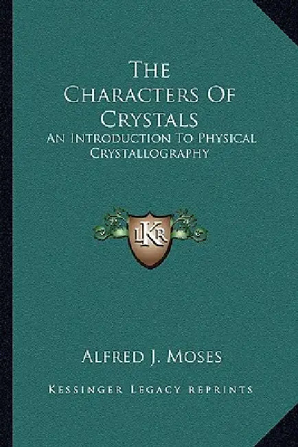 The Characters Of Crystals: An Introduction To Physical Crystallography by Alfred J. Moses