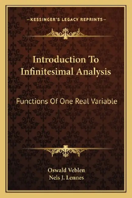 Introduction To Infinitesimal Analysis: Functions Of One Real Variable by Oswald Veblen, Nels J. Lennes