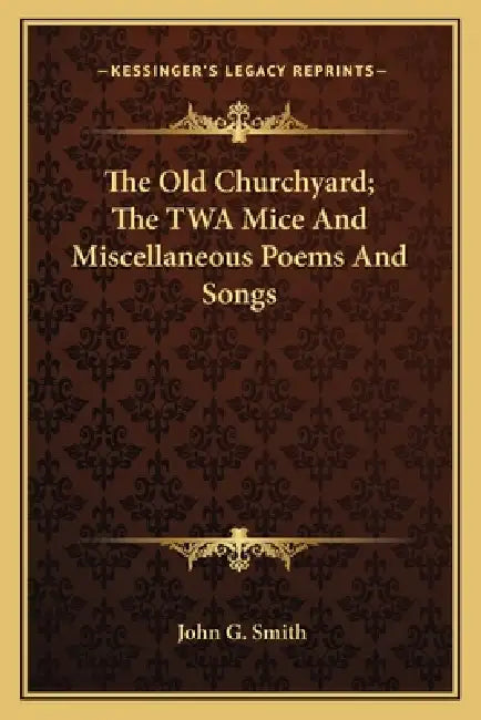 The Old Churchyard; The TWA Mice And Miscellaneous Poems And Songs by John G. Smith