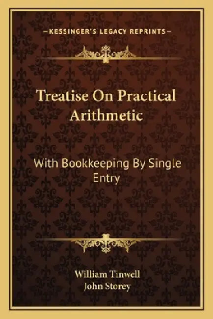 Treatise On Practical Arithmetic: With Bookkeeping By Single Entry by William Tinwell, John Storey