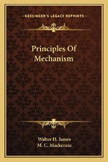 Principles Of Mechanism by Walter H. James, M. C. MacKenzie