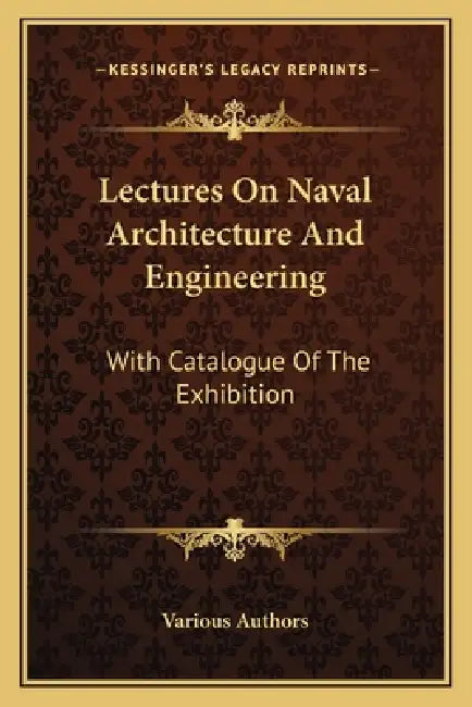 Lectures On Naval Architecture And Engineering: With Catalogue Of The Exhibition by Various Authors