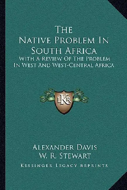 The Native Problem In South Africa: With A Review Of The Problem In West And West-Central Africa by Alexander Davis