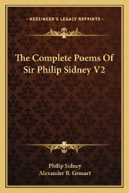 The Complete Poems Of Sir Philip Sidney V2 by Philip Sidney, Alexander B. Grosart