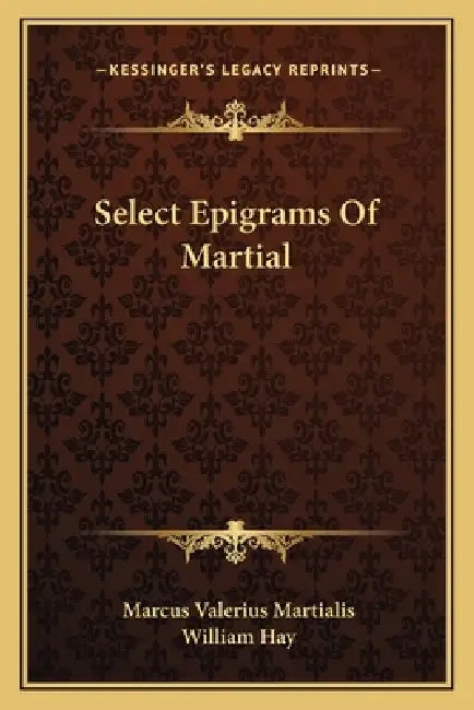 Select Epigrams Of Martial by Marcus Valerius Martialis, William Hay