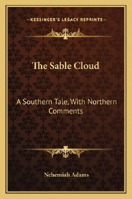 The Sable Cloud: A Southern Tale, With Northern Comments by Nehemiah Adams