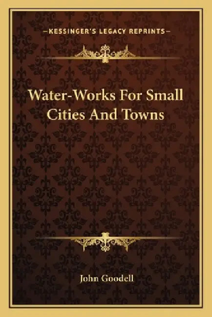 Water-Works For Small Cities And Towns by John Goodell