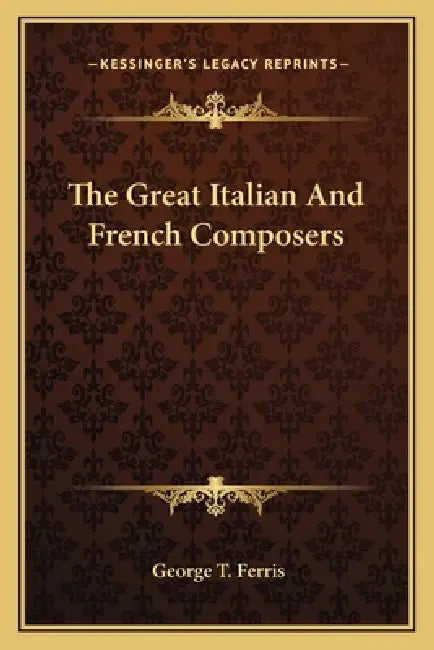 The Great Italian And French Composers by George T. Ferris