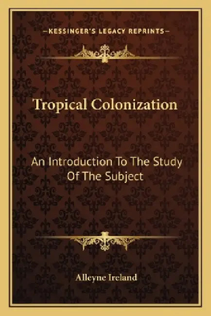Tropical Colonization: An Introduction To The Study Of The Subject by Alleyne Ireland