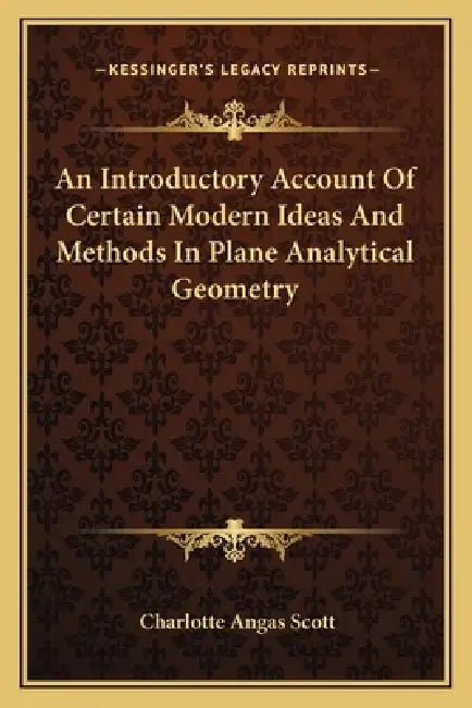 An Introductory Account Of Certain Modern Ideas And Methods In Plane Analytical Geometry by Charlotte Angas Scott
