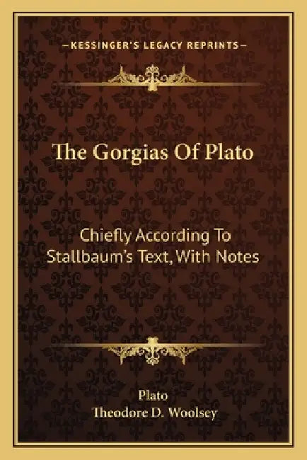 The Gorgias Of Plato: Chiefly According To Stallbaum's Text, With Notes by Plato, Theodore D. Woolsey