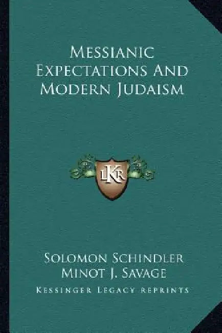 Messianic Expectations and Modern Judaism by Solomon Schindler, Minot J. Savage