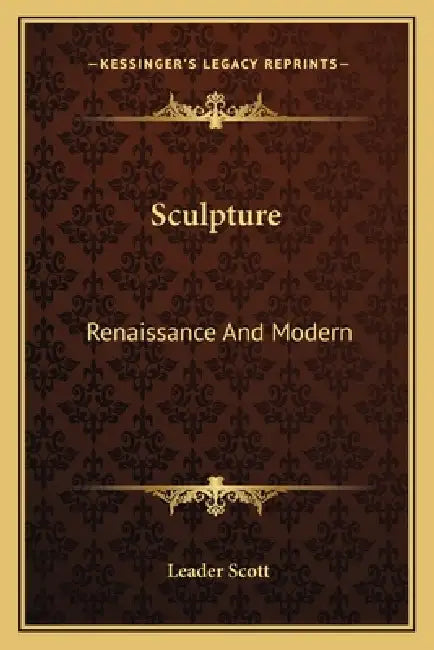 Sculpture: Renaissance And Modern by Leader Scott