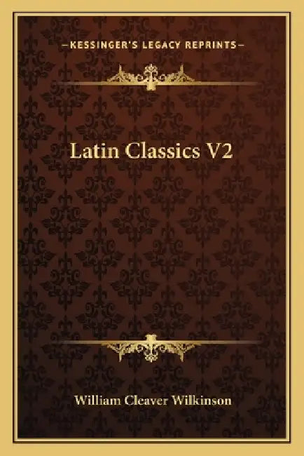 Latin Classics V2 by William Cleaver Wilkinson