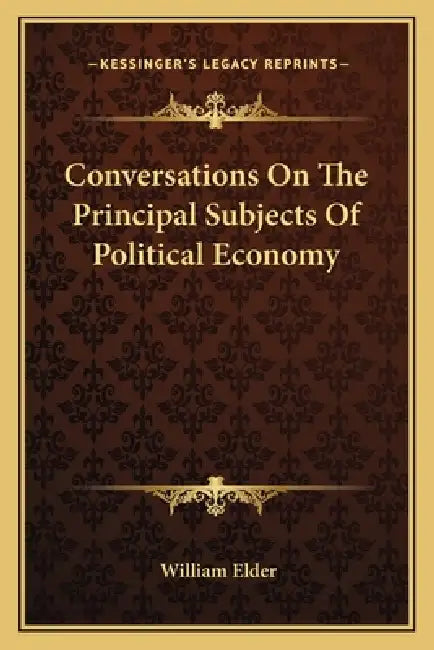 Conversations On The Principal Subjects Of Political Economy by William Elder