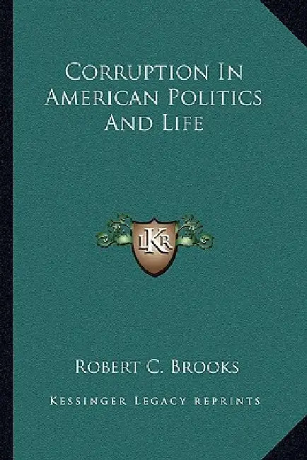 Corruption In American Politics And Life by Robert C. Brooks