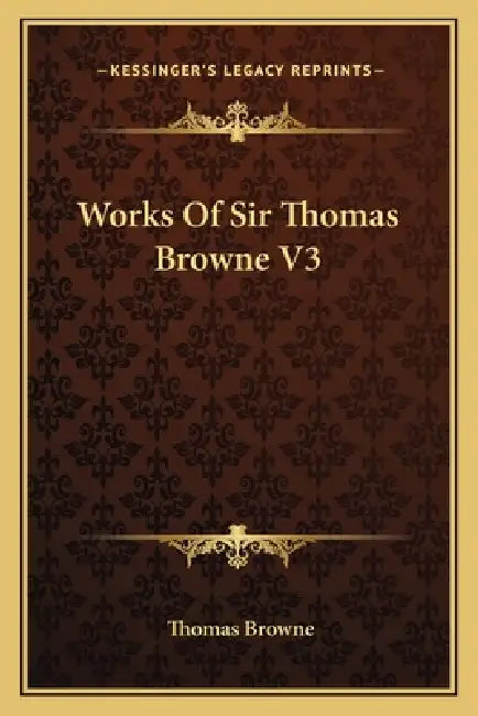 Works Of Sir Thomas Browne V3 by Thomas Browne