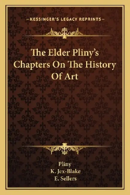 The Elder Pliny's Chapters On The History Of Art by Pliny, K. Jex-Blake, E. Sellers