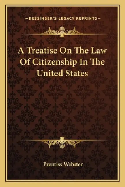 A Treatise On The Law Of Citizenship In The United States by Prentiss Webster