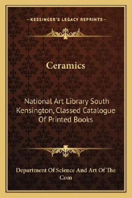 Ceramics: National Art Library South Kensington, Classed Catalogue Of Printed Books by Department of Science and Art of the Com