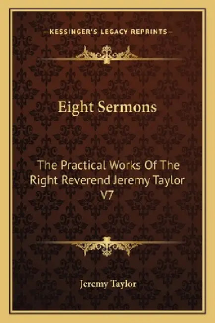 Eight Sermons: The Practical Works Of The Right Reverend Jeremy Taylor V7 by Jeremy Taylor