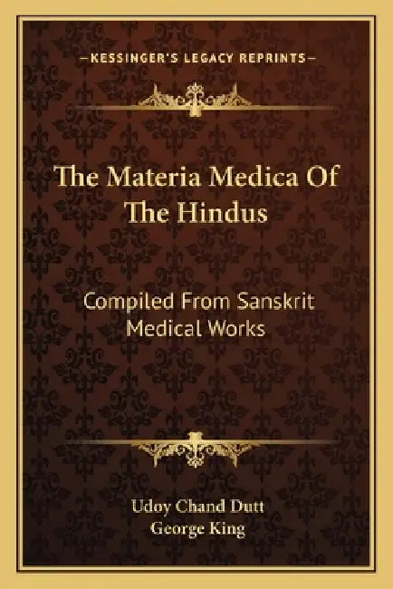 The Materia Medica Of The Hindus: Compiled From Sanskrit Medical Works by Udoy Chand Dutt, George King