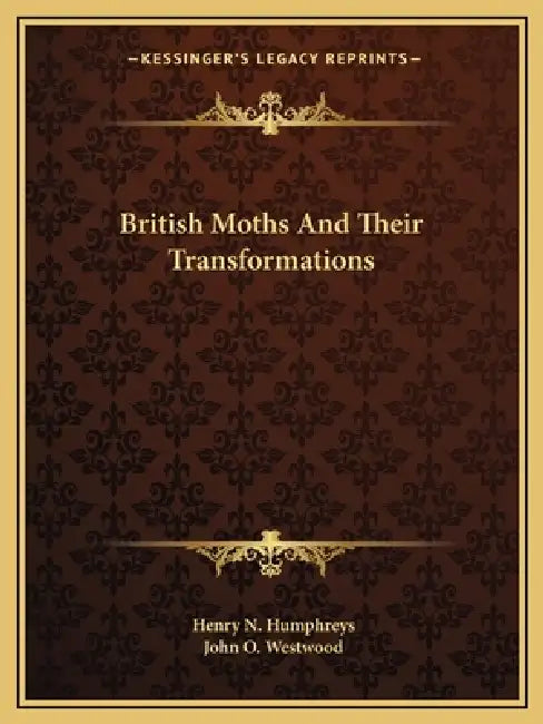 British Moths And Their Transformations by Henry N. Humphreys, John O. Westwood