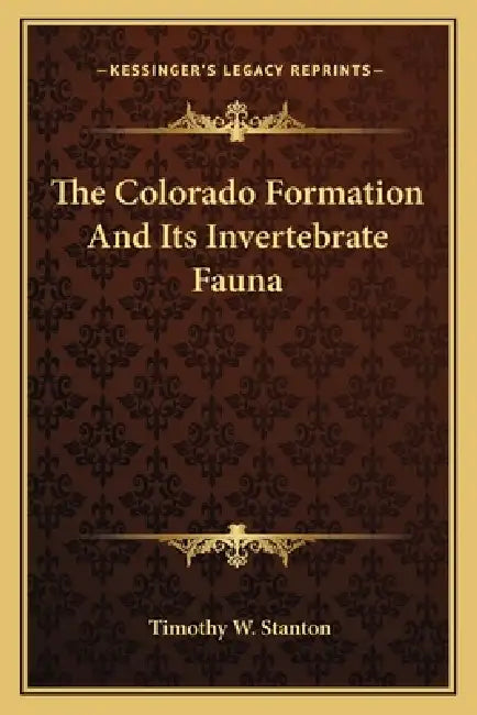 The Colorado Formation And Its Invertebrate Fauna by Timothy W. Stanton