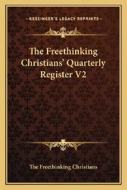 The Freethinking Christians' Quarterly Register V2 by The Freethinking Christians