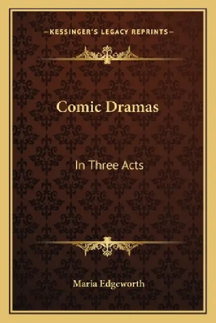 Comic Dramas: In Three Acts by Maria Edgeworth