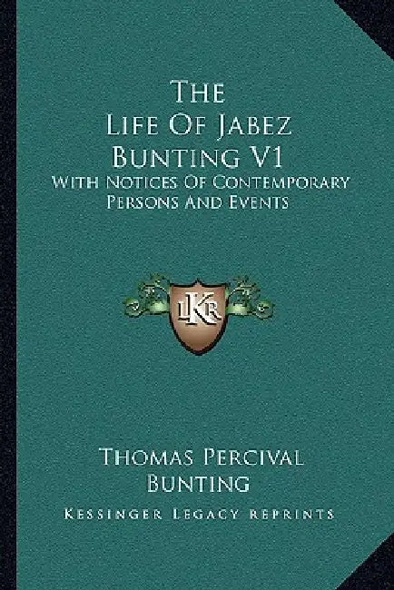 The Life Of Jabez Bunting V1: With Notices Of Contemporary Persons And Events by Thomas Percival Bunting