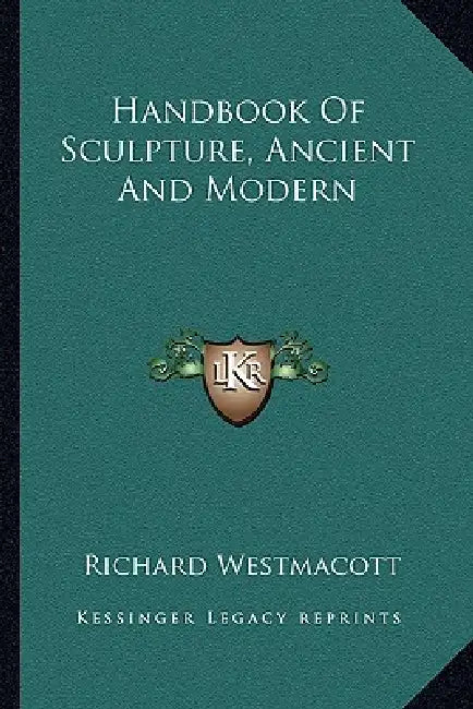 Handbook Of Sculpture, Ancient And Modern by Richard Westmacott