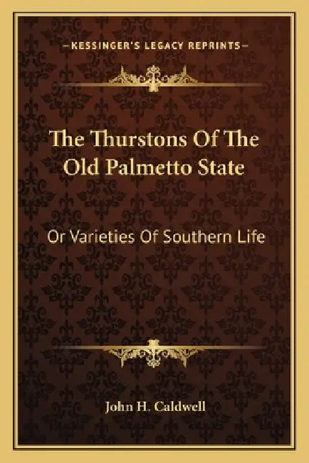 The Thurstons Of The Old Palmetto State: Or Varieties Of Southern Life by John H. Caldwell