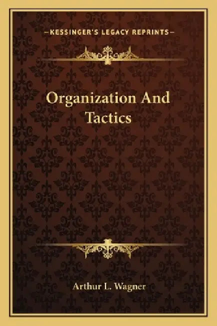 Organization And Tactics by Arthur L. Wagner