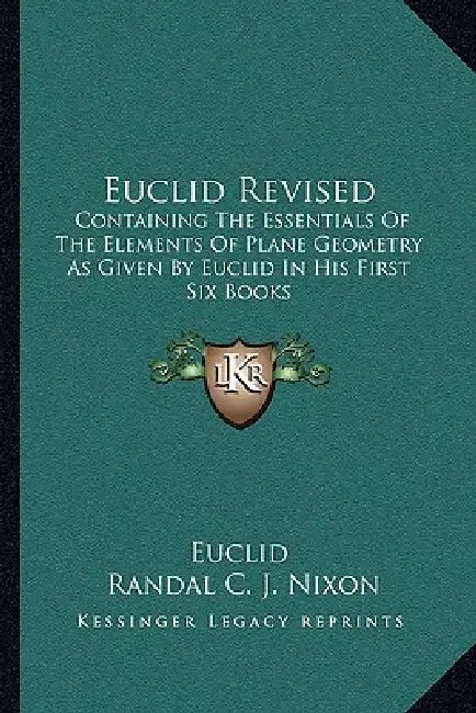 Euclid Revised: Containing The Essentials Of The Elements Of Plane Geometry As Given By Euclid In His First Six Books by Euclid, Randal C. J. Nixon