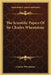 The Scientific Papers Of Sir Charles Wheatstone by Charles Wheatstone